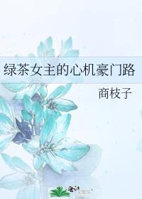 绿茶女主的心机豪门路
