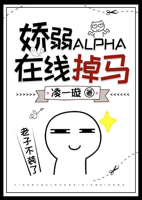 娇弱Alpha，在线掉马 [女A男O]