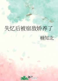 失忆后被宿敌娇养了
