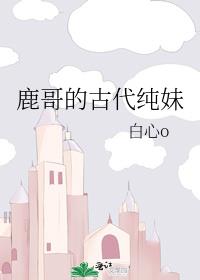 鹿哥的古代纯妹