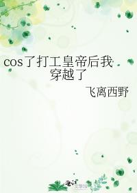 cos了打工皇帝后我穿越了