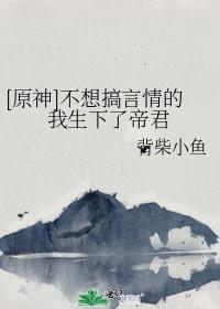 [原神]不想搞言情的我生下了帝君