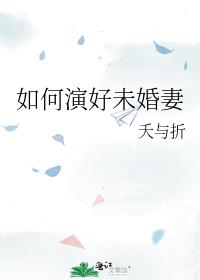 如何演好未婚妻