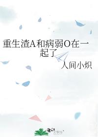 重生渣A和病弱O在一起了