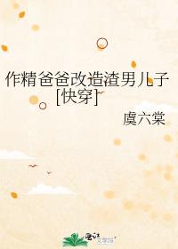 作精爸爸改造渣男儿子[快穿]