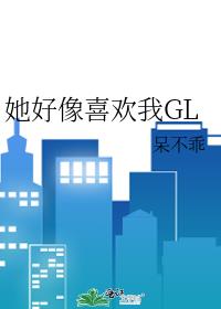 她好像喜欢我GL