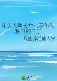 和美人学长在七零年代种田的日子