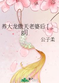 养大龙傲天老婆后 [gl]