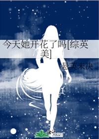 今天她开花了吗[综英美]