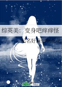 综英美：变身吧痒痒怪