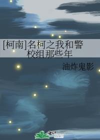 [柯南]名柯之我和警校组那些年