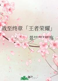 战至终章「王者荣耀」