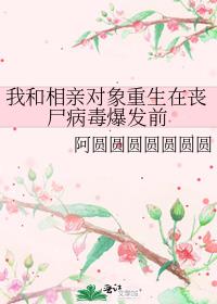 我和相亲对象重生在丧尸病毒爆发前