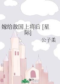 嫁给敌国上将后 [星际]